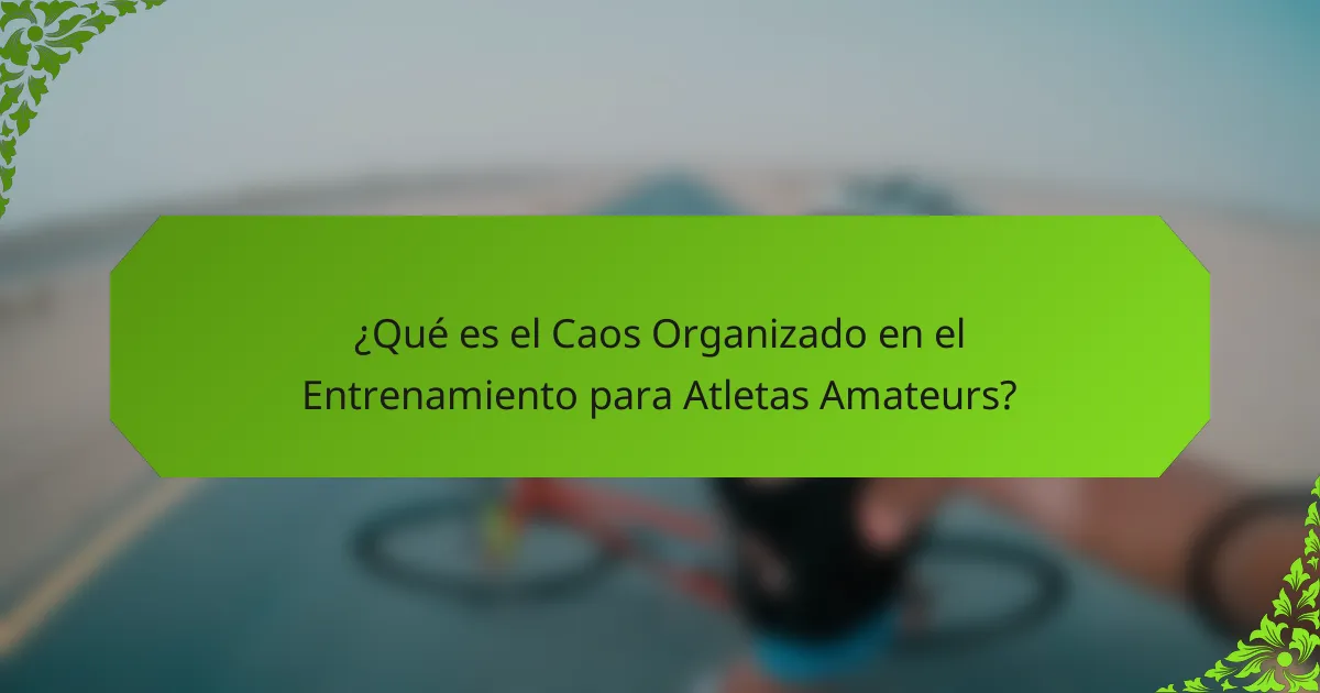 ¿Qué es el Caos Organizado en el Entrenamiento para Atletas Amateurs?