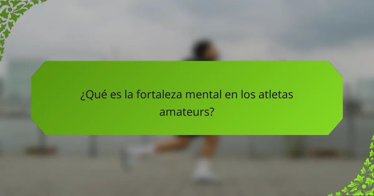 ¿Qué es la fortaleza mental en los atletas amateurs?