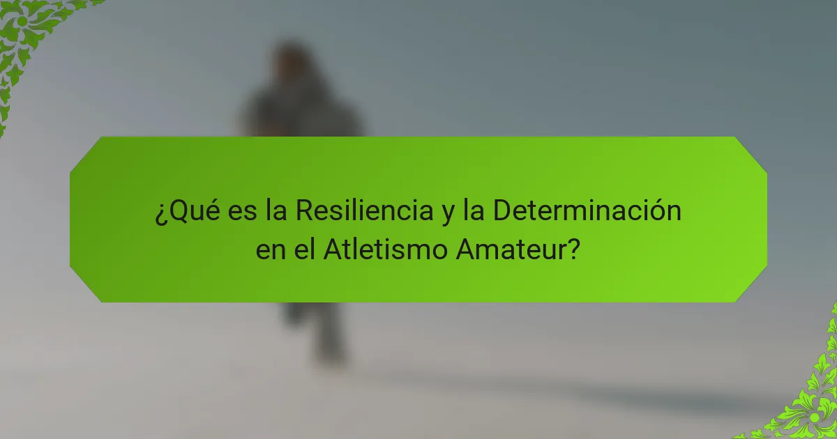 ¿Qué es la Resiliencia y la Determinación en el Atletismo Amateur?
