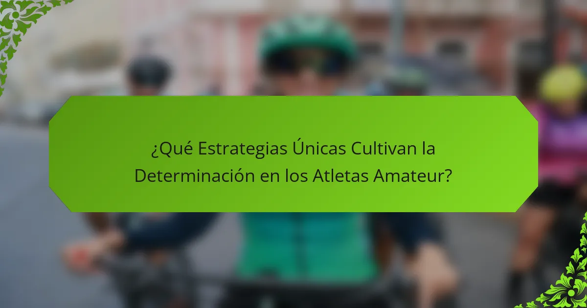 ¿Qué Estrategias Únicas Cultivan la Determinación en los Atletas Amateur?