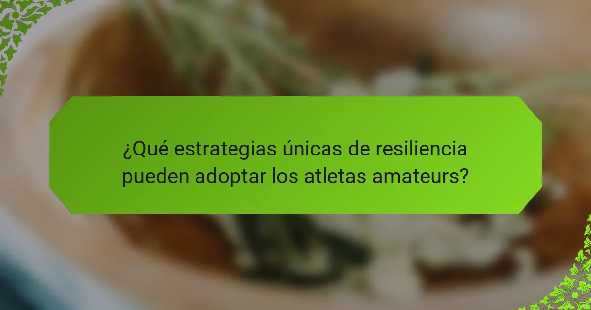 ¿Qué estrategias únicas de resiliencia pueden adoptar los atletas amateurs?