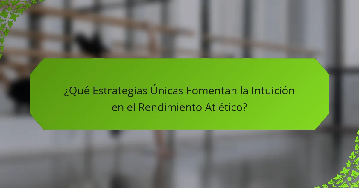 ¿Qué Estrategias Únicas Fomentan la Intuición en el Rendimiento Atlético?