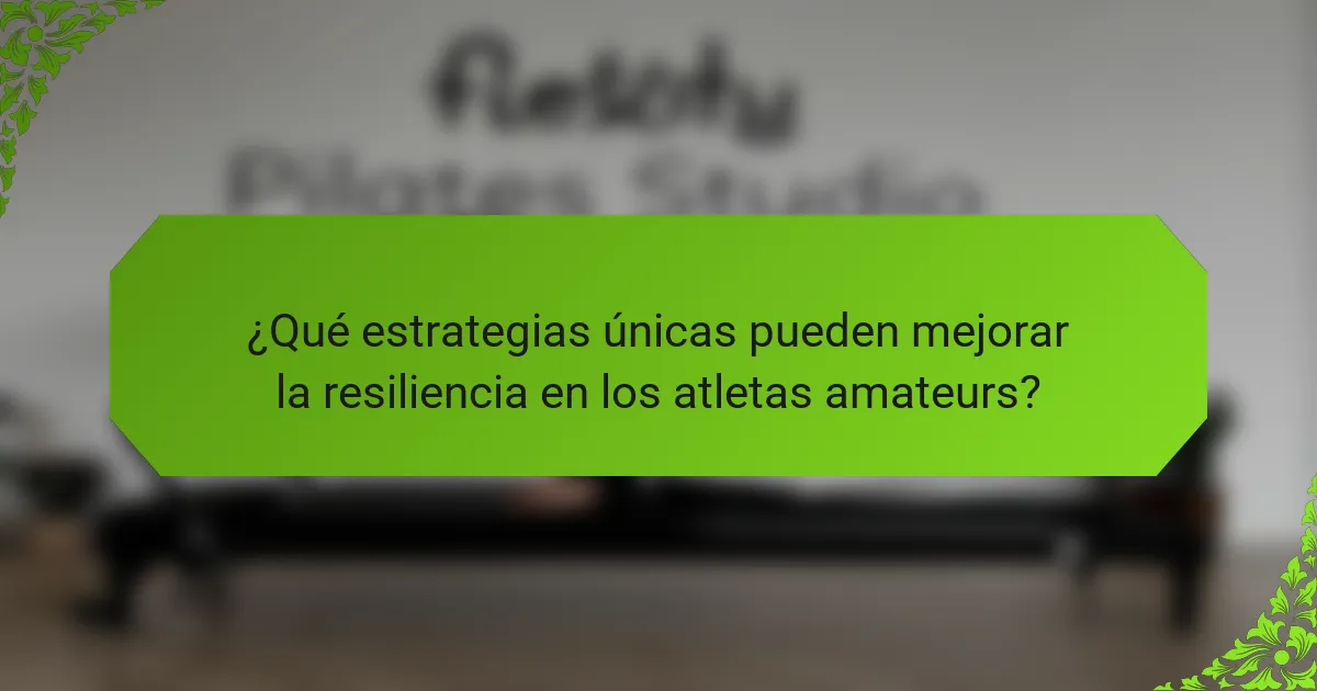 ¿Qué estrategias únicas pueden mejorar la resiliencia en los atletas amateurs?