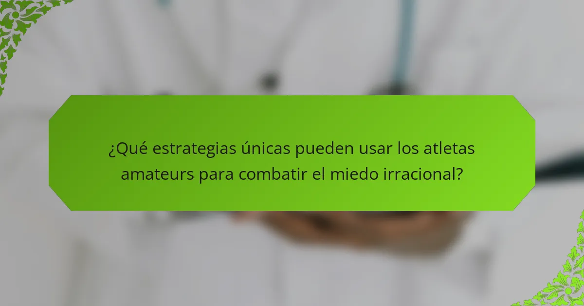 ¿Qué estrategias únicas pueden usar los atletas amateurs para combatir el miedo irracional?