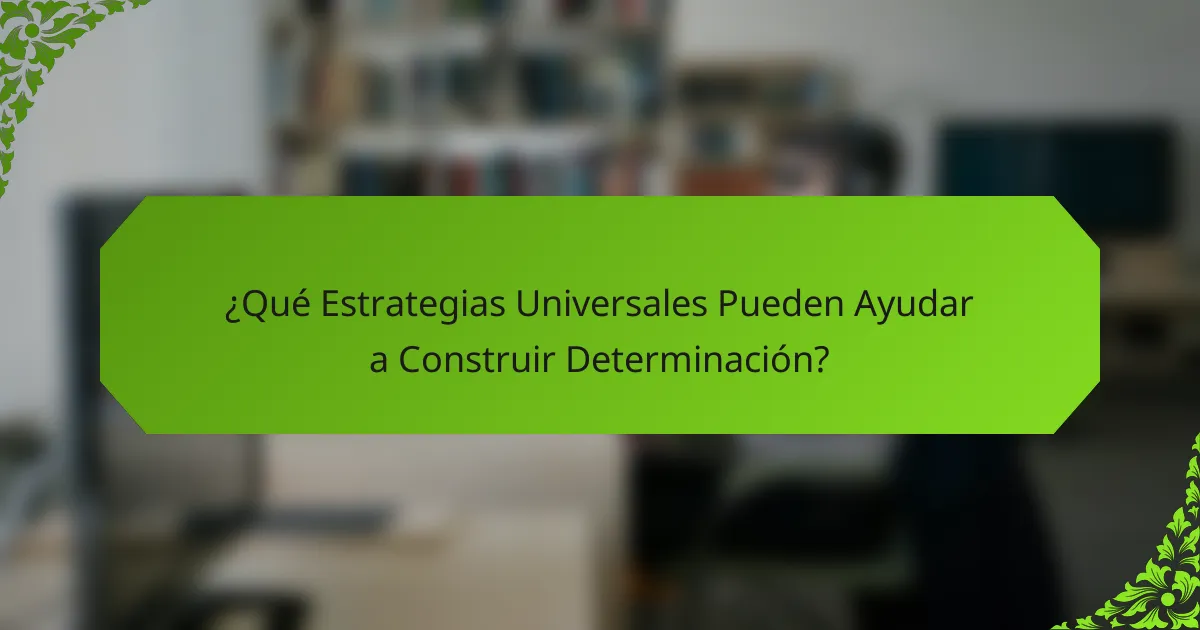 ¿Qué Estrategias Universales Pueden Ayudar a Construir Determinación?