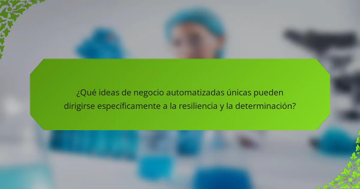 ¿Qué ideas de negocio automatizadas únicas pueden dirigirse específicamente a la resiliencia y la determinación?