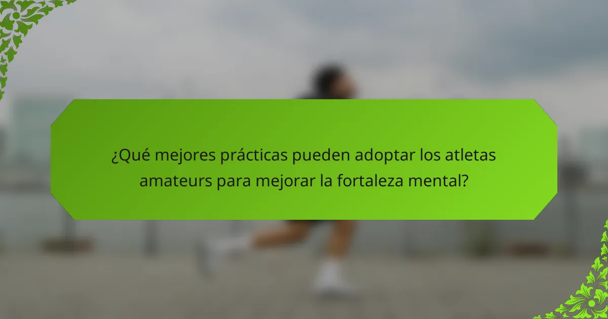¿Qué mejores prácticas pueden adoptar los atletas amateurs para mejorar la fortaleza mental?