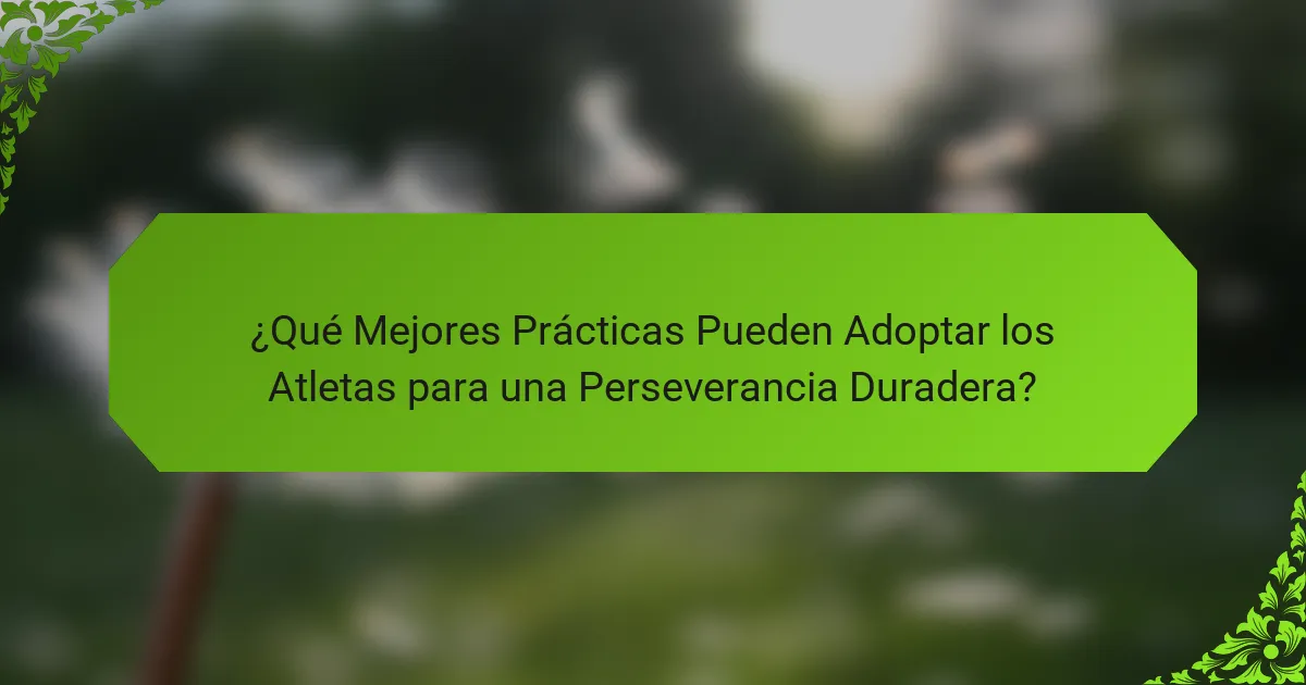 ¿Qué Mejores Prácticas Pueden Adoptar los Atletas para una Perseverancia Duradera?