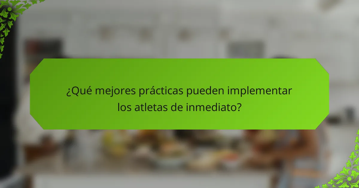 ¿Qué mejores prácticas pueden implementar los atletas de inmediato?
