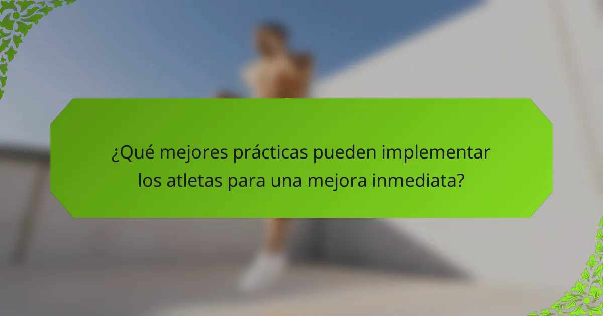 ¿Qué mejores prácticas pueden implementar los atletas para una mejora inmediata?