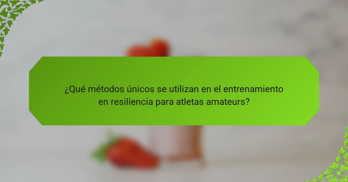 ¿Qué métodos únicos se utilizan en el entrenamiento en resiliencia para atletas amateurs?