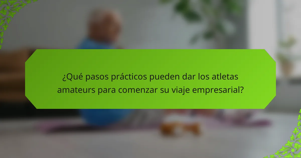 ¿Qué pasos prácticos pueden dar los atletas amateurs para comenzar su viaje empresarial?