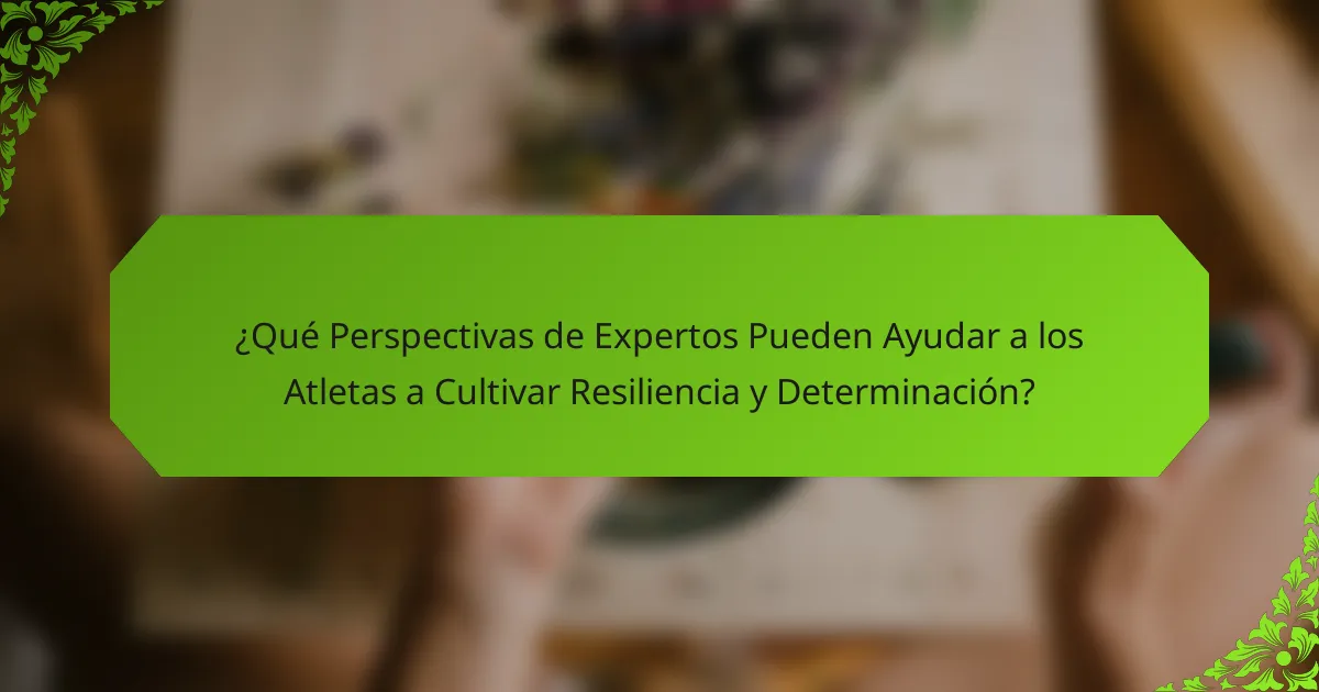 ¿Qué Perspectivas de Expertos Pueden Ayudar a los Atletas a Cultivar Resiliencia y Determinación?