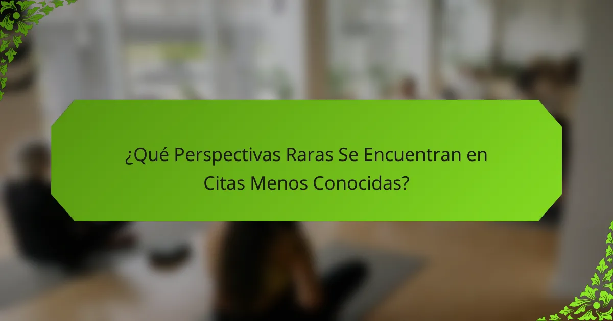 ¿Qué Perspectivas Raras Se Encuentran en Citas Menos Conocidas?