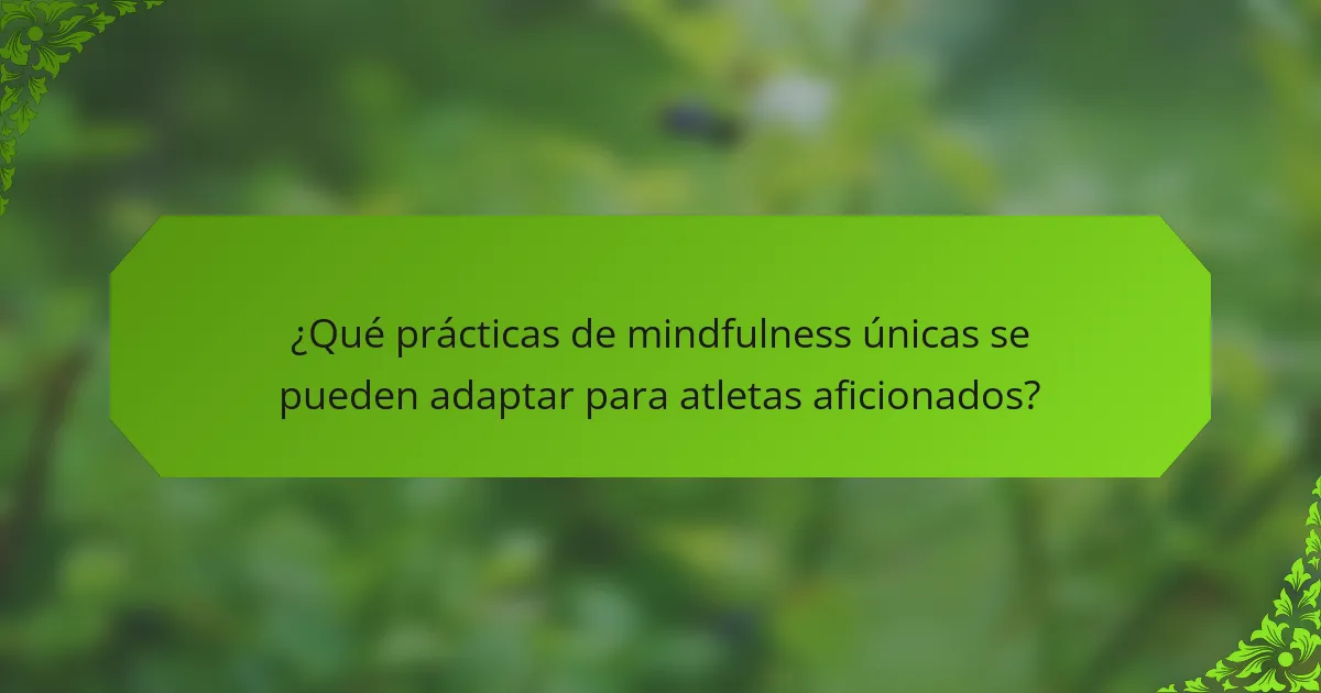¿Qué prácticas de mindfulness únicas se pueden adaptar para atletas aficionados?