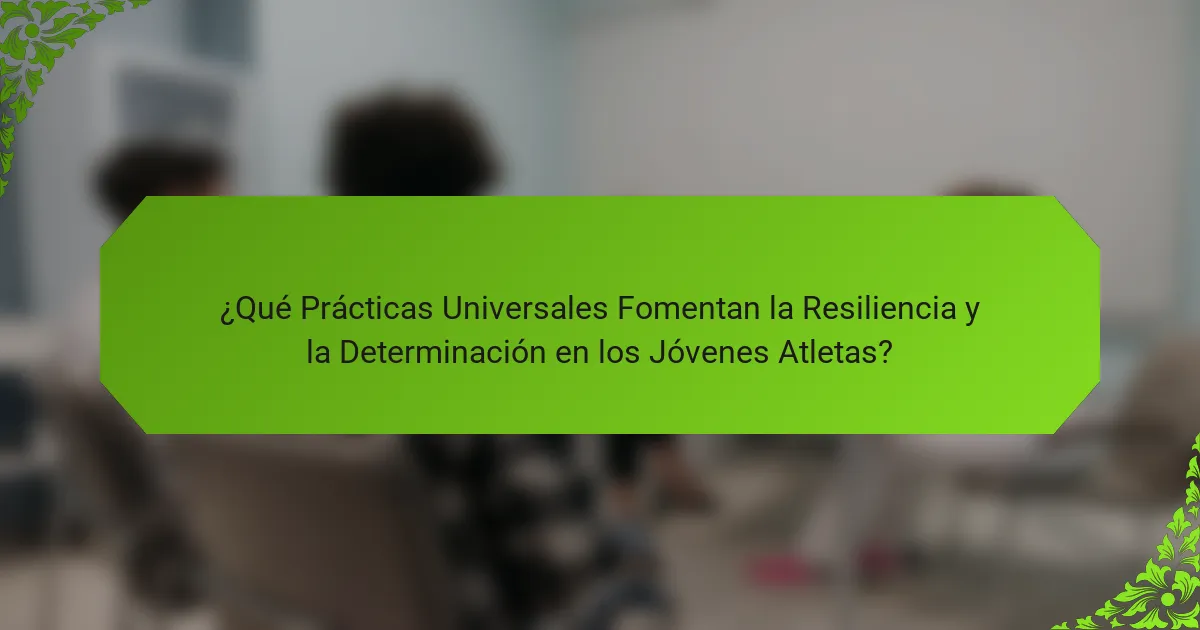 ¿Qué Prácticas Universales Fomentan la Resiliencia y la Determinación en los Jóvenes Atletas?