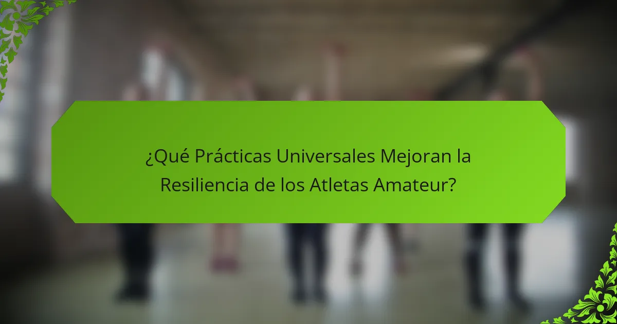 ¿Qué Prácticas Universales Mejoran la Resiliencia de los Atletas Amateur?