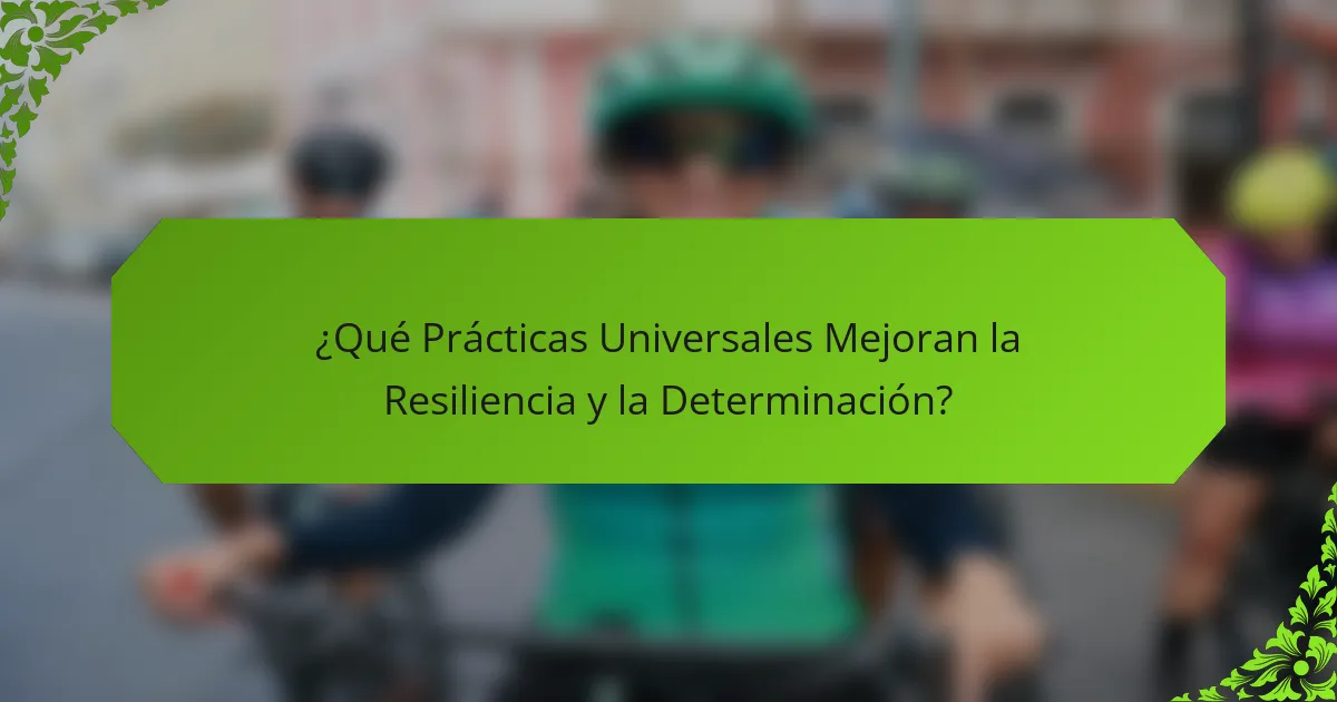 ¿Qué Prácticas Universales Mejoran la Resiliencia y la Determinación?