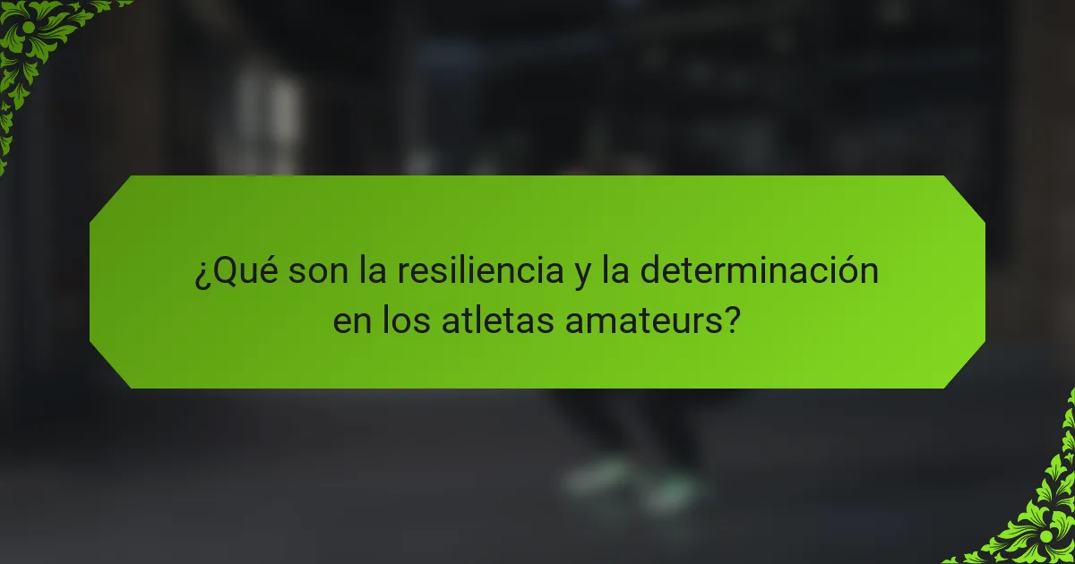 ¿Qué son la resiliencia y la determinación en los atletas amateurs?