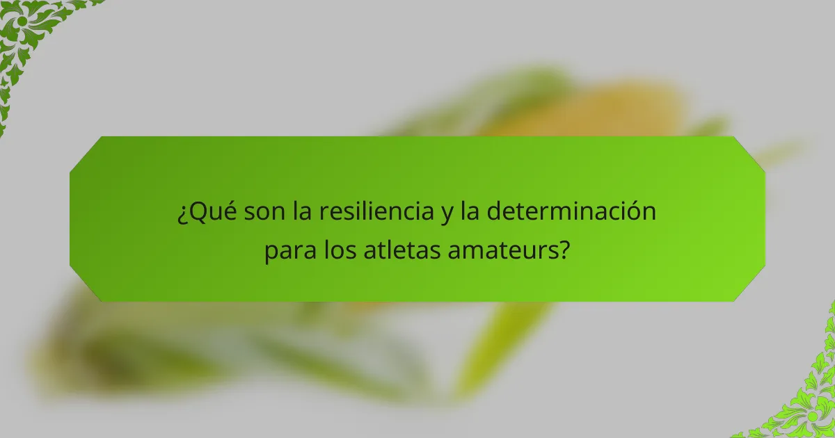 ¿Qué son la resiliencia y la determinación para los atletas amateurs?