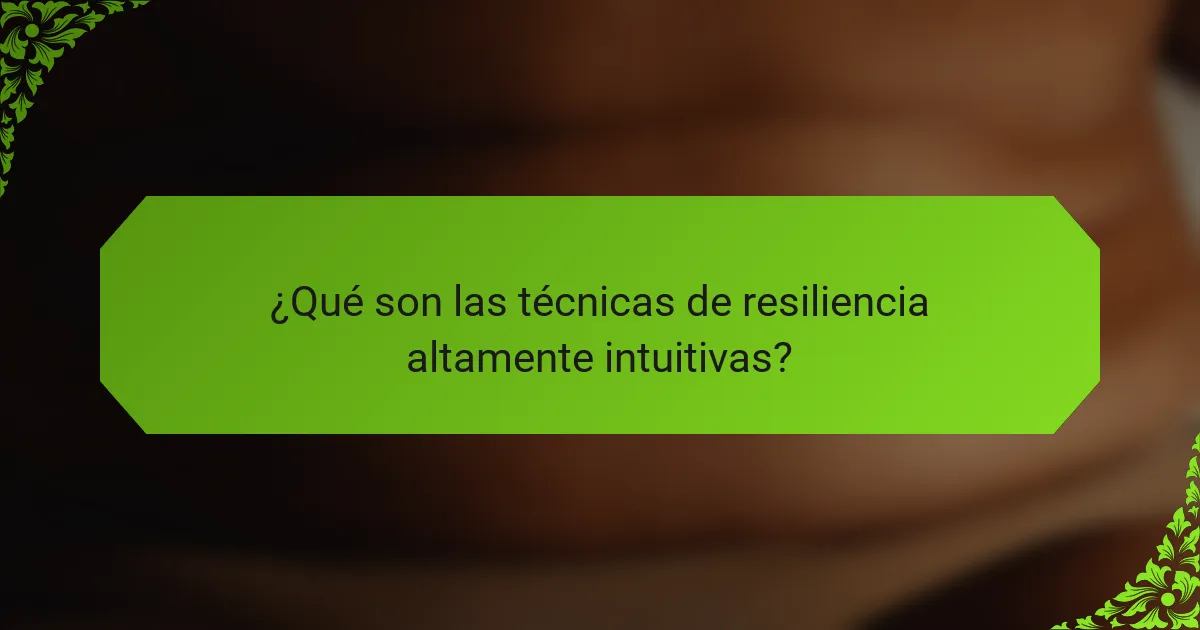 ¿Qué son las técnicas de resiliencia altamente intuitivas?