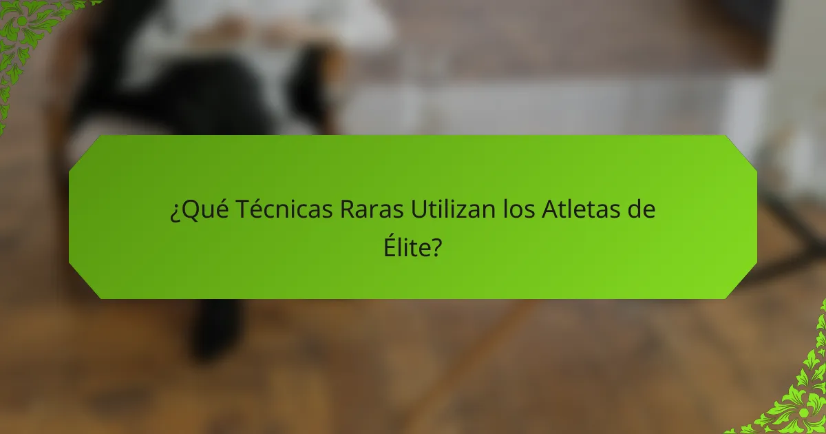 ¿Qué Técnicas Raras Utilizan los Atletas de Élite?
